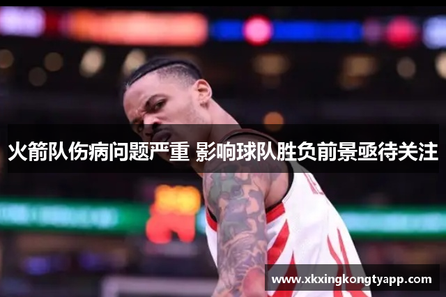 火箭队伤病问题严重 影响球队胜负前景亟待关注