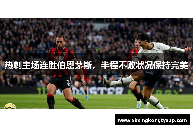 热刺主场连胜伯恩茅斯，半程不败状况保持完美