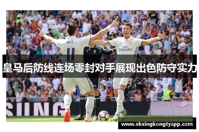 皇马后防线连场零封对手展现出色防守实力