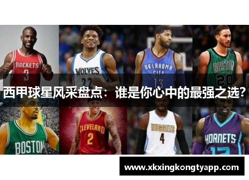 西甲球星风采盘点：谁是你心中的最强之选？