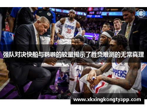 强队对决快船与鹈鹕的较量揭示了胜负难测的无常真理