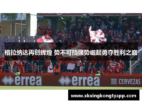 格拉纳达再创辉煌 势不可挡强势崛起勇夺胜利之巅