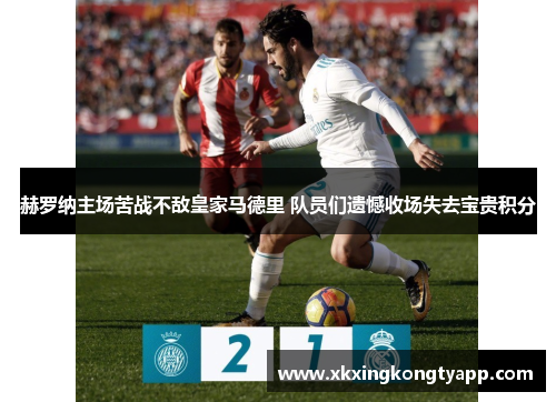 赫罗纳主场苦战不敌皇家马德里 队员们遗憾收场失去宝贵积分