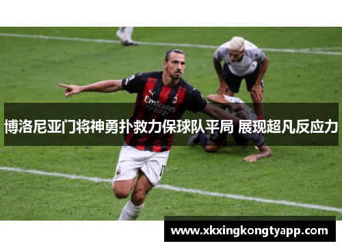 博洛尼亚门将神勇扑救力保球队平局 展现超凡反应力